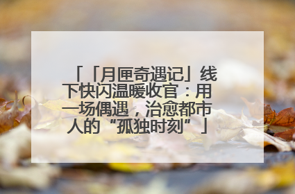 「月匣奇遇记」线下快闪温暖收官：用一场偶遇，治愈都市人的“孤独时刻”