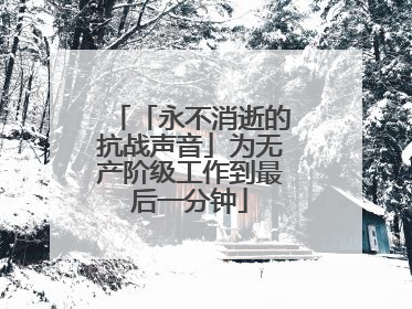「永不消逝的抗战声音」为无产阶级工作到最后一分钟