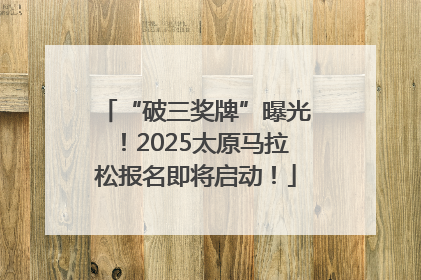 “破三奖牌”曝光！2025太原马拉松报名即将启动！
