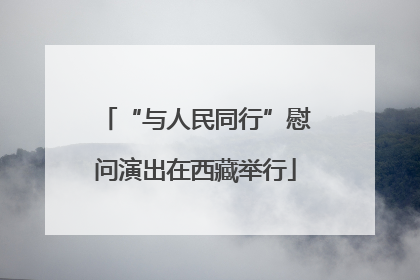 “与人民同行”慰问演出在西藏举行