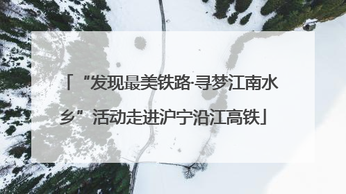“发现最美铁路·寻梦江南水乡”活动走进沪宁沿江高铁