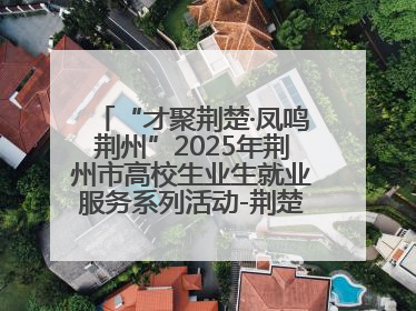 “才聚荆楚·凤鸣荆州”2025年荆州市高校生业生就业服务系列活动-荆楚就业大讲堂-就业嘉年华活动举行