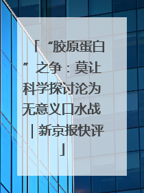 “胶原蛋白”之争：莫让科学探讨沦为无意义口水战｜新京报快评