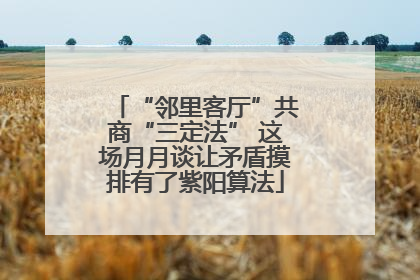“邻里客厅”共商“三定法” 这场月月谈让矛盾摸排有了紫阳算法