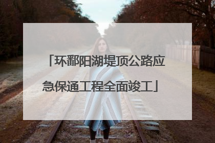 环鄱阳湖堤顶公路应急保通工程全面竣工