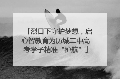 烈日下守护梦想，启心智教育为历城二中高考学子精准“护航”