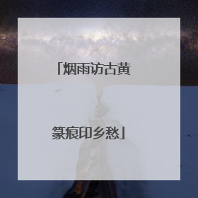 烟雨访古黄 篆痕印乡愁