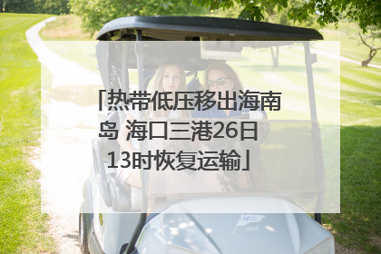 热带低压移出海南岛 海口三港26日13时恢复运输