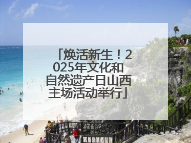 焕活新生！2025年文化和自然遗产日山西主场活动举行