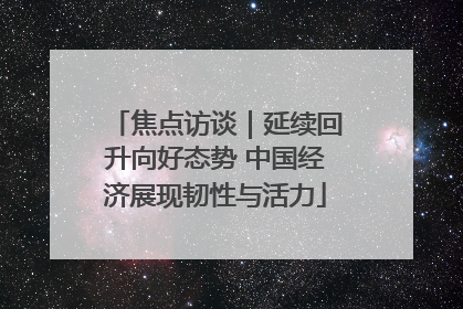 焦点访谈｜延续回升向好态势 中国经济展现韧性与活力