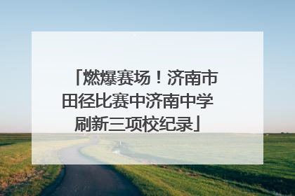 燃爆赛场！济南市田径比赛中济南中学刷新三项校纪录