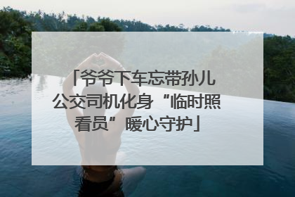 爷爷下车忘带孙儿 公交司机化身“临时照看员”暖心守护