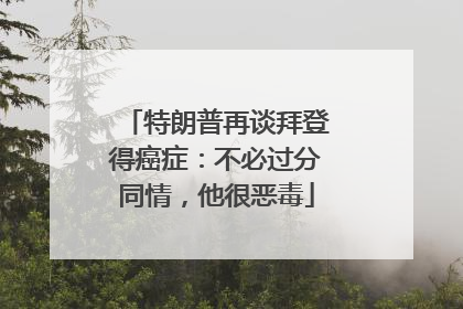 特朗普再谈拜登得癌症：不必过分同情，他很恶毒
