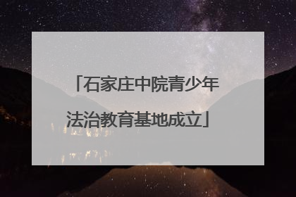 石家庄中院青少年法治教育基地成立