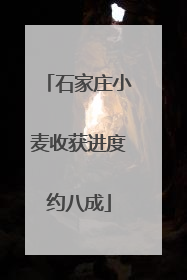 石家庄小麦收获进度约八成