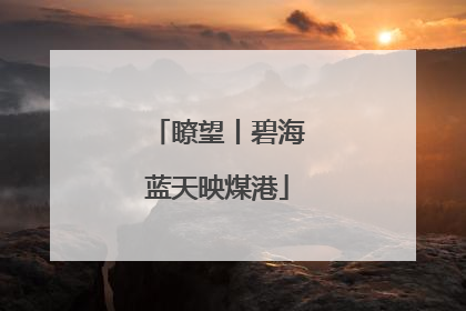 瞭望丨碧海蓝天映煤港