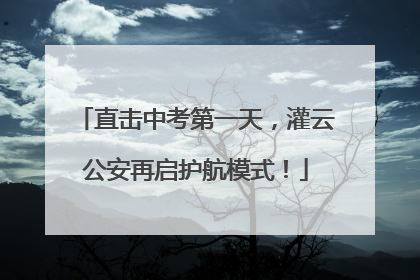 直击中考第一天，灌云公安再启护航模式！