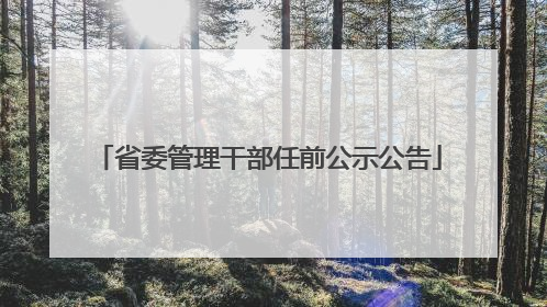省委管理干部任前公示公告