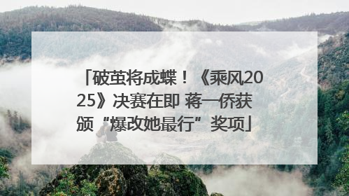 破茧将成蝶！《乘风2025》决赛在即 蒋一侨获颁“爆改她最行”奖项