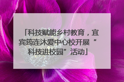 科技赋能乡村教育，宜宾筠连沐爱中心校开展“科技进校园”活动