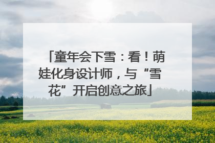 童年会下雪：看！萌娃化身设计师，与“雪花”开启创意之旅