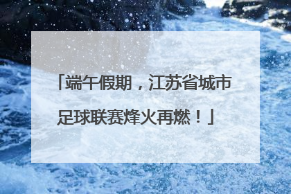 端午假期，江苏省城市足球联赛烽火再燃！