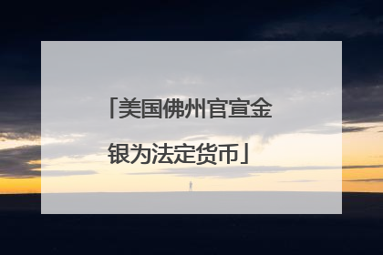 美国佛州官宣金银为法定货币