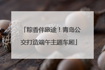 粽香伴旅途！青岛公交打造端午主题车厢