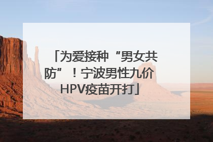 为爱接种“男女共防”！宁波男性九价HPV疫苗开打