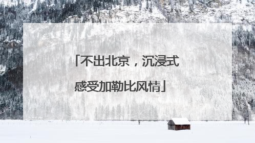 不出北京，沉浸式感受加勒比风情