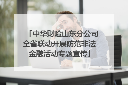 中华财险山东分公司全省联动开展防范非法金融活动专题宣传