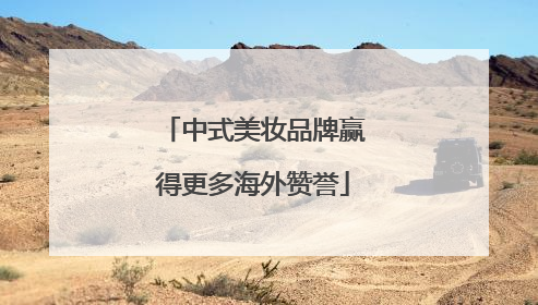 中式美妆品牌赢得更多海外赞誉