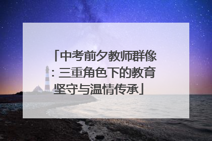 中考前夕教师群像：三重角色下的教育坚守与温情传承
