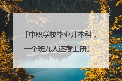 中职学校毕业升本科，一个班九人还考上研