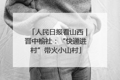 人民日报看山西｜晋中榆社：“快递进村”带火小山村