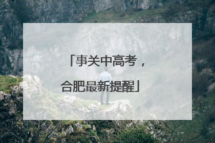 事关中高考，合肥最新提醒