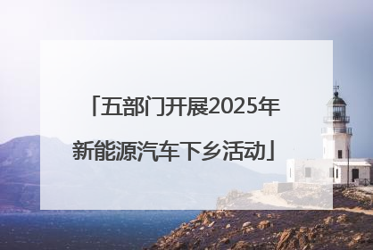 五部门开展2025年新能源汽车下乡活动