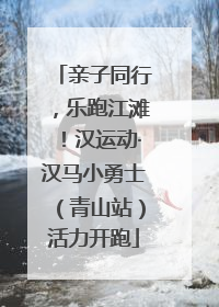 亲子同行，乐跑江滩！汉运动·汉马小勇士（青山站）活力开跑
