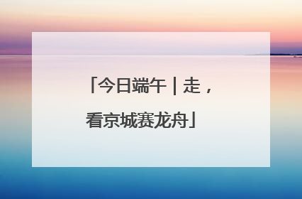 今日端午｜走，看京城赛龙舟