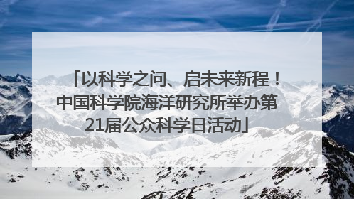 以科学之问、启未来新程！中国科学院海洋研究所举办第21届公众科学日活动