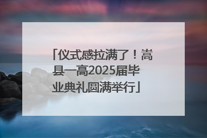 仪式感拉满了！嵩县一高2025届毕业典礼圆满举行