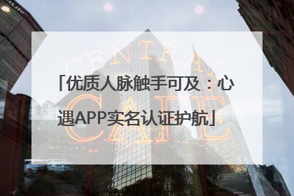 优质人脉触手可及：心遇APP实名认证护航
