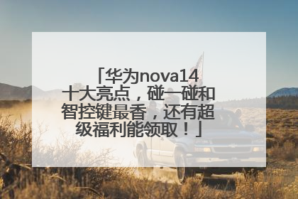 华为nova14十大亮点，碰一碰和智控键最香，还有超级福利能领取！