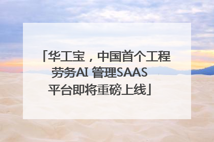 华工宝，中国首个工程劳务AI 管理SAAS平台即将重磅上线