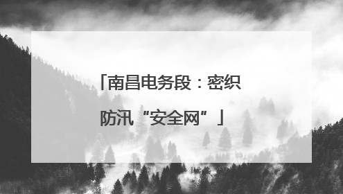 南昌电务段：密织防汛“安全网”