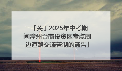 关于2025年中考期间漳州台商投资区考点周边道路交通管制的通告