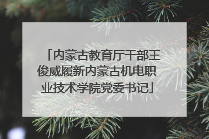 内蒙古教育厅干部王俊威履新内蒙古机电职业技术学院党委书记