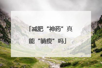 减肥“神药”真能“躺瘦”吗