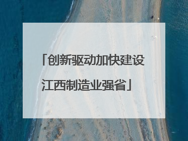 创新驱动加快建设江西制造业强省