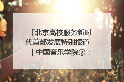 北京高校服务新时代首都发展特别报道｜中国音乐学院②：“中国音·中国乐·中国年”助力北京全国文化中心建设
